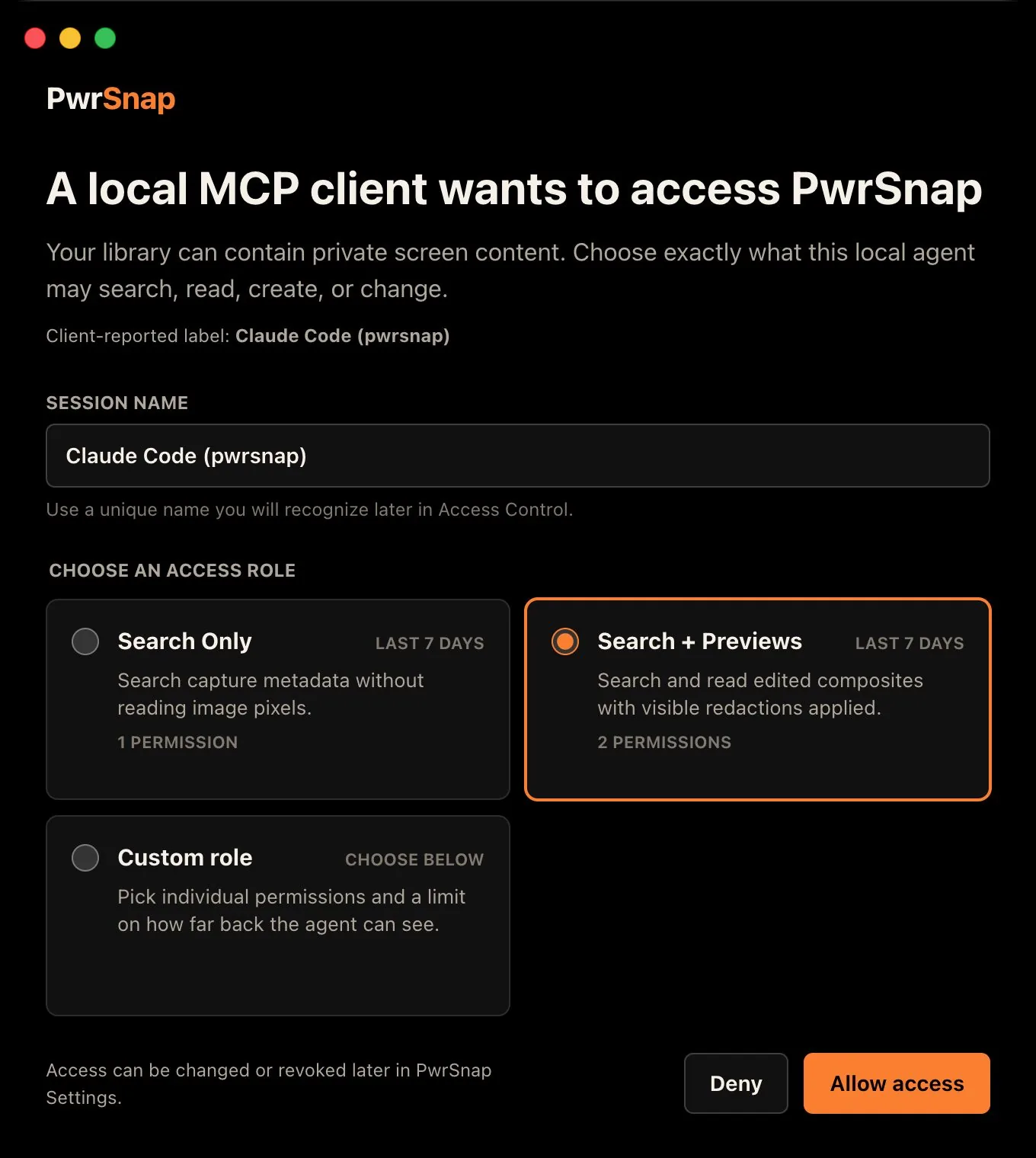 PwrSnap's native consent window. The heading reads “A local MCP client wants to access PwrSnap”, over the line “Your library can contain private screen content. Choose exactly what this local agent may search, read, create, or change.” Below it are the client-reported label, Claude Code (pwrsnap); a Session Name field filled with Claude Code (pwrsnap) and the hint “Use a unique name you will recognize later in Access Control.”; and Choose an access role, offering Search Only (last 7 days, 1 permission, search capture metadata without reading image pixels), Search + Previews (last 7 days, 2 permissions, search and read edited composites with visible redactions applied), which is selected, and Custom role (pick individual permissions and a limit on how far back the agent can see). The footer says access can be changed or revoked later in PwrSnap Settings, beside Deny and Allow access buttons.
